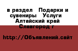  в раздел : Подарки и сувениры » Услуги . Алтайский край,Славгород г.